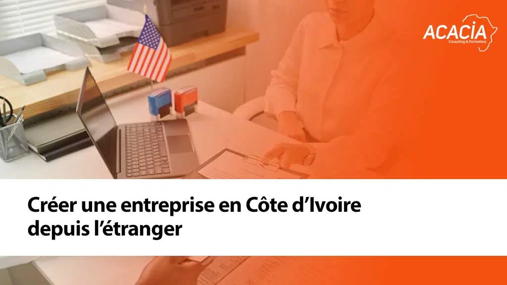 Créer une entreprise en Côte d’Ivoire depuis l’étranger