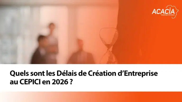 Quels sont les Délais de Création d’Entreprise au CEPICI en 2026 ?